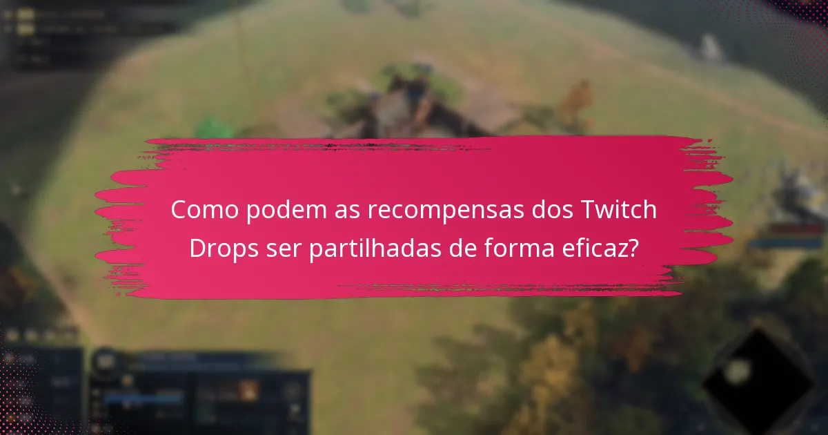 Como podem as recompensas dos Twitch Drops ser partilhadas de forma eficaz?