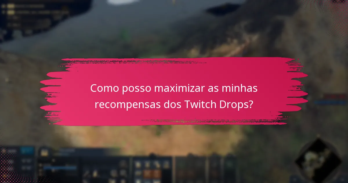 Como posso maximizar as minhas recompensas dos Twitch Drops?
