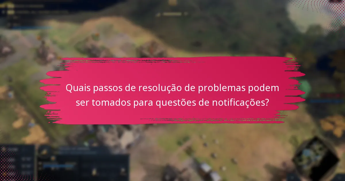 Quais passos de resolução de problemas podem ser tomados para questões de notificações?